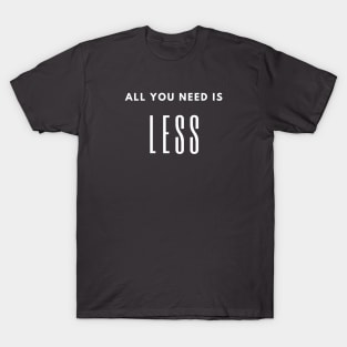 Minimalism quote, all you need is less, slow life saying T-Shirt